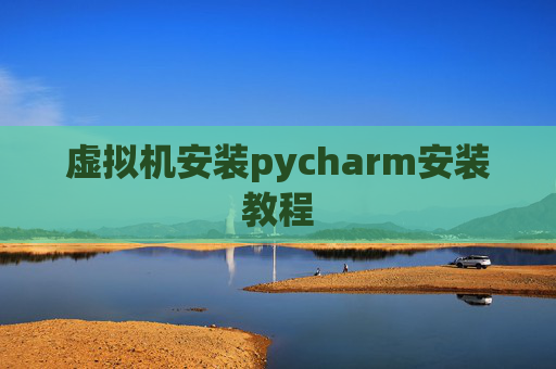 虚拟机安装pycharm安装教程